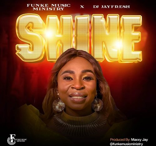 Funke Music Ministry x Dj Jayfresh - Shine